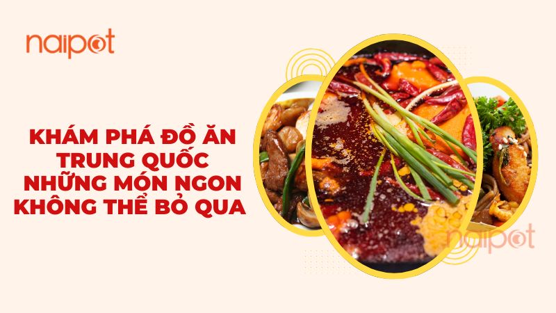 Khám phá đồ ăn Trung Quốc 